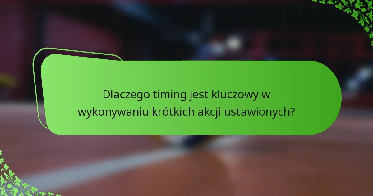 Dlaczego timing jest kluczowy w wykonywaniu krótkich akcji ustawionych?