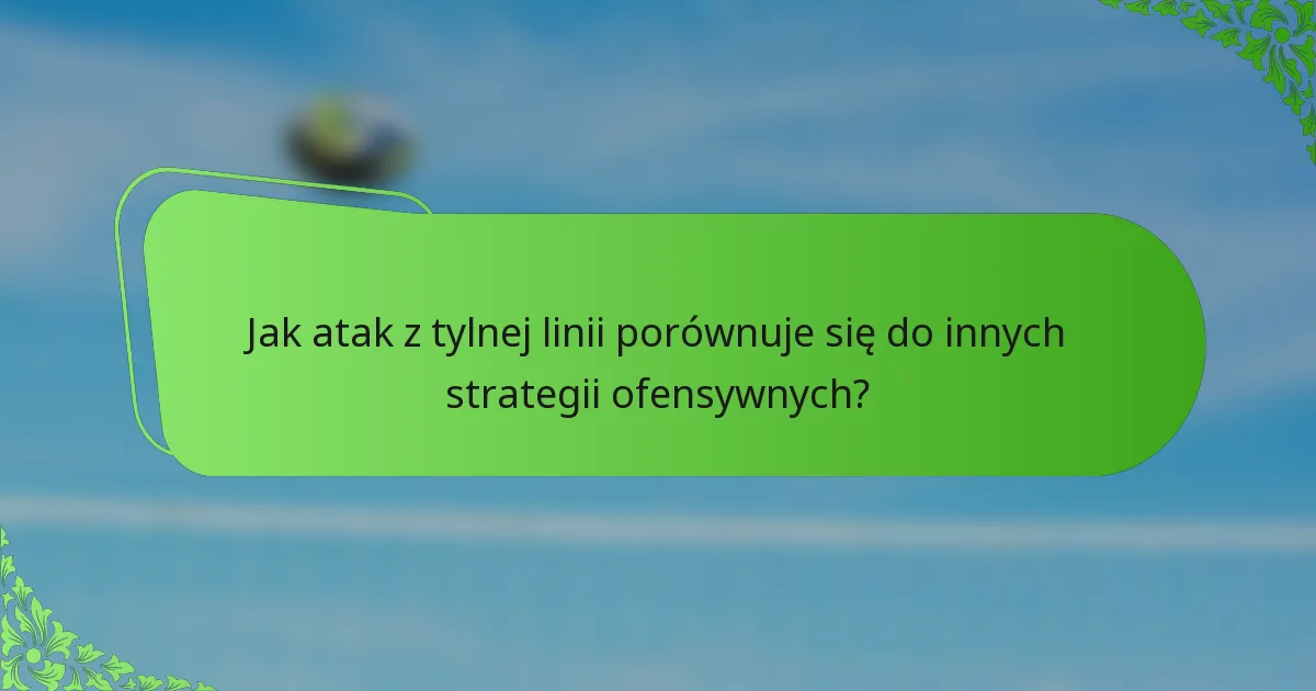 Jak atak z tylnej linii porównuje się do innych strategii ofensywnych?