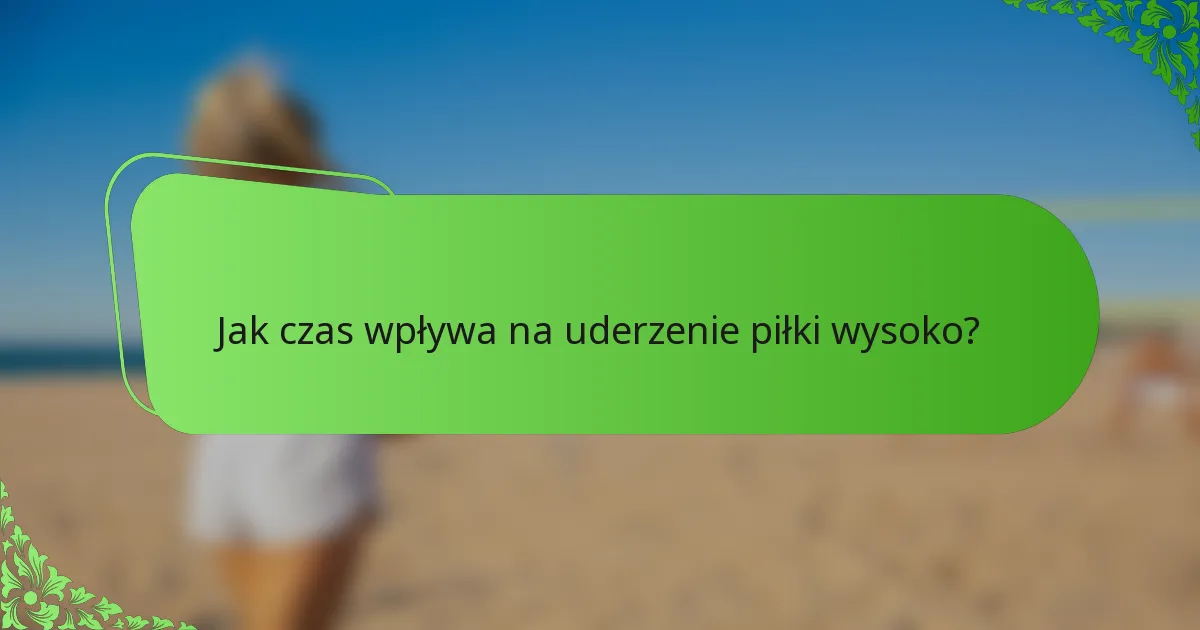 Jak czas wpływa na uderzenie piłki wysoko?