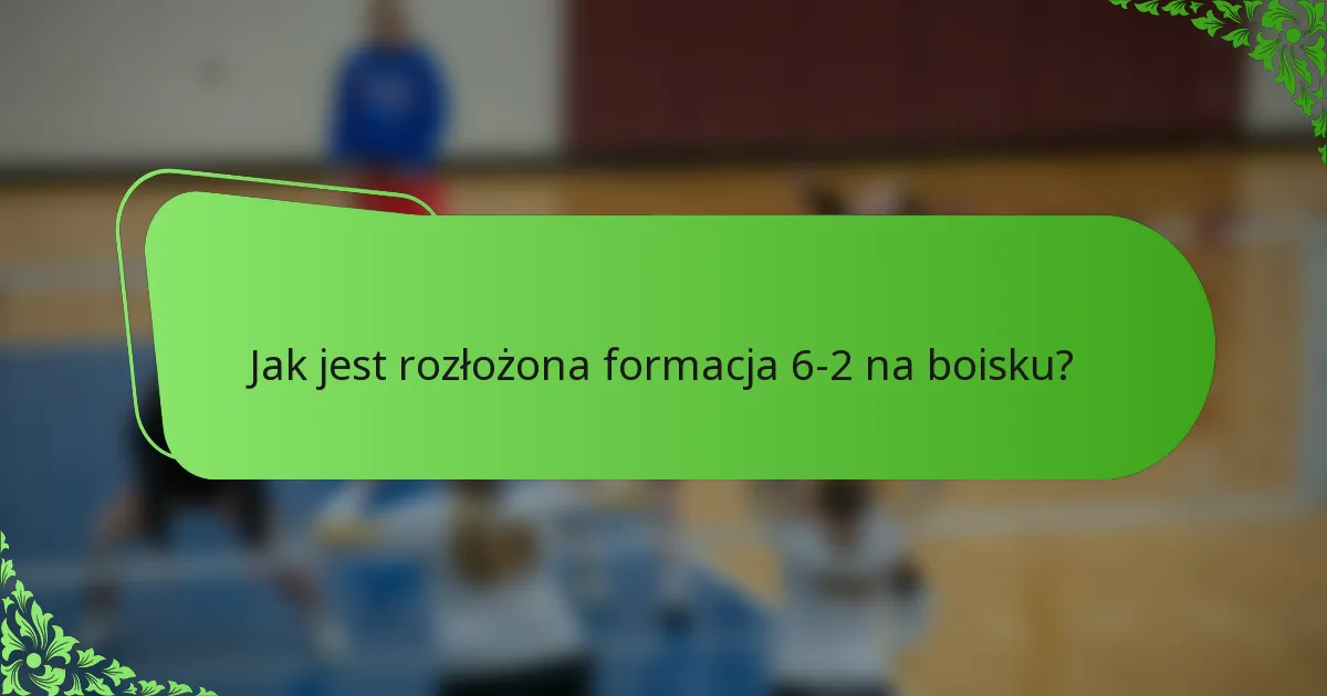 Jak jest rozłożona formacja 6-2 na boisku?