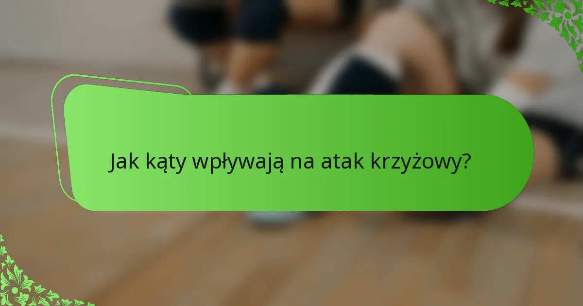 Jak kąty wpływają na atak krzyżowy?