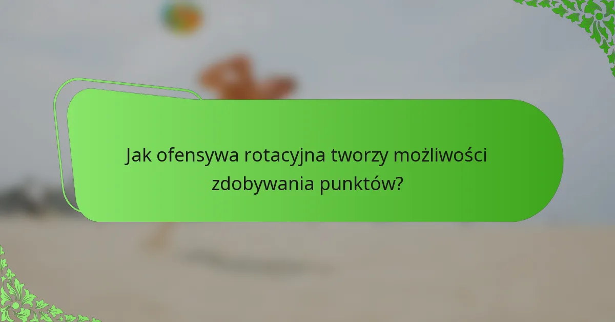 Jak ofensywa rotacyjna tworzy możliwości zdobywania punktów?