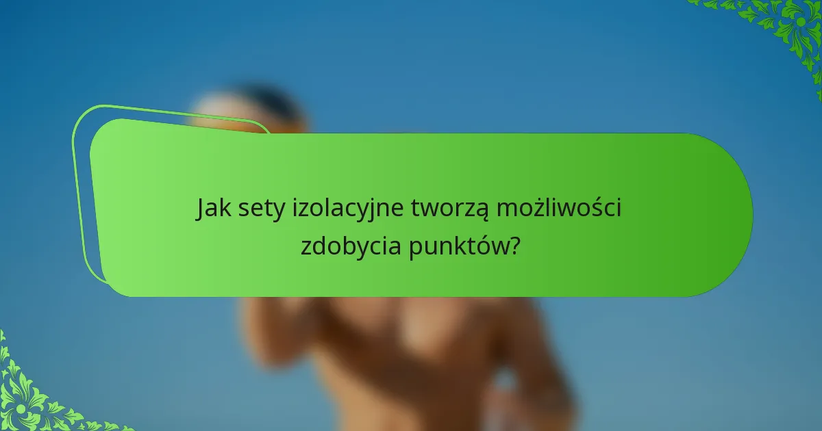 Jak sety izolacyjne tworzą możliwości zdobycia punktów?