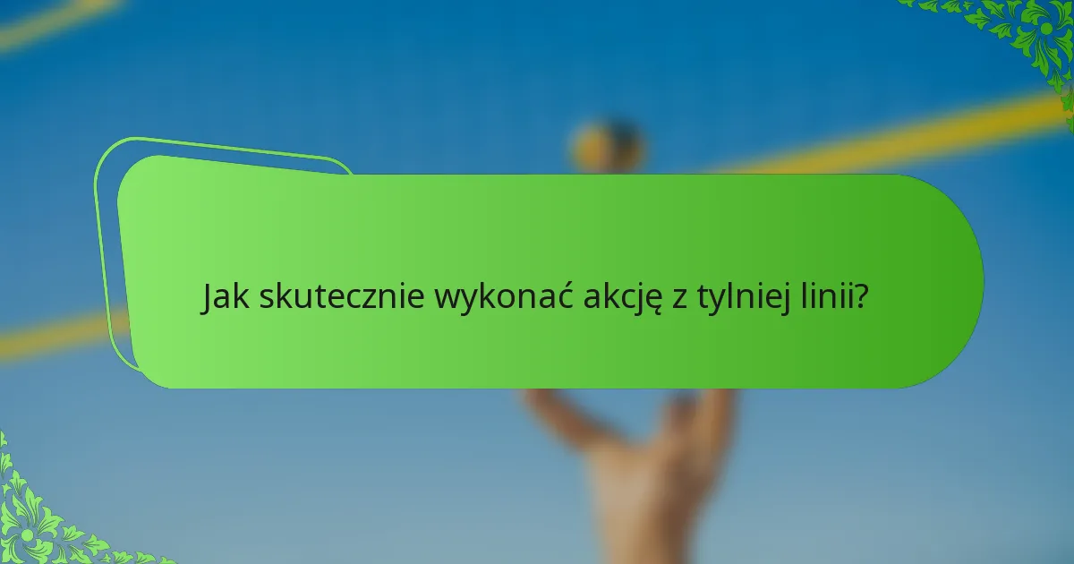 Jak skutecznie wykonać akcję z tylniej linii?