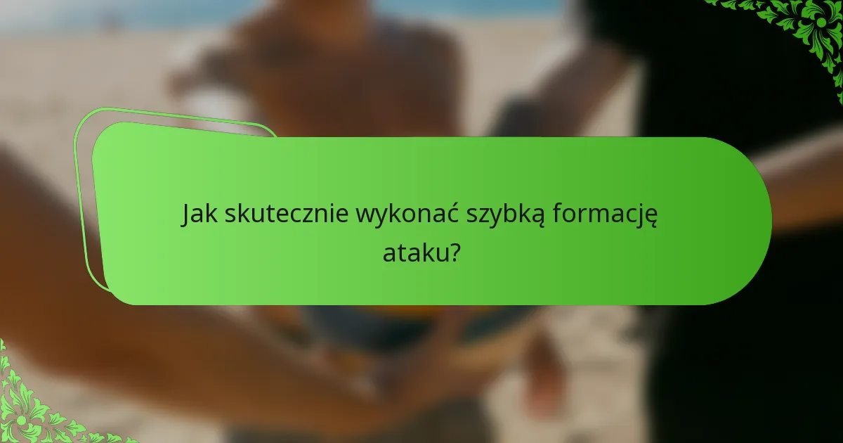 Jak skutecznie wykonać szybką formację ataku?