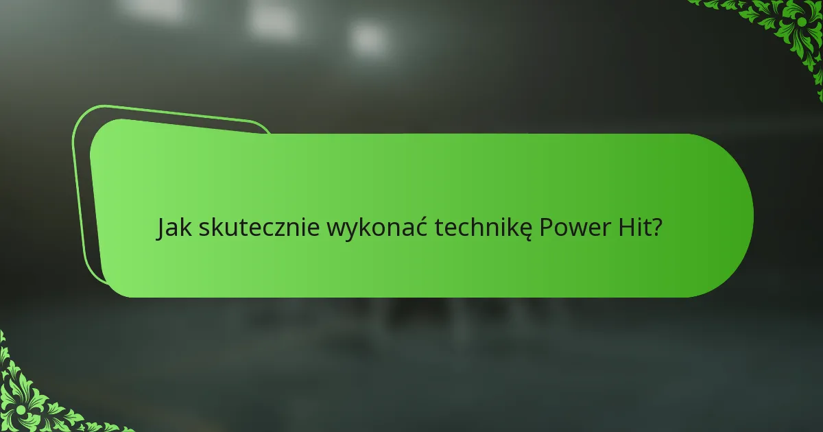 Jak skutecznie wykonać technikę Power Hit?