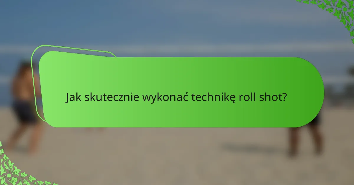 Jak skutecznie wykonać technikę roll shot?