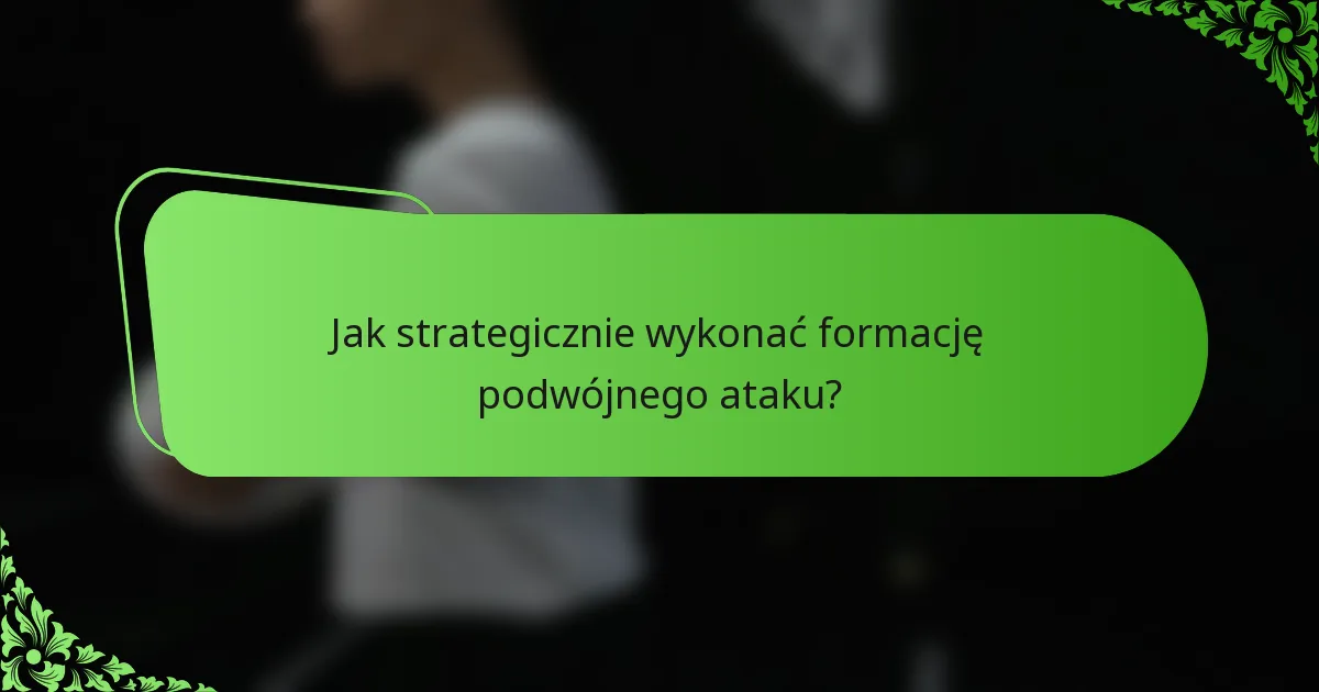 Jak strategicznie wykonać formację podwójnego ataku?