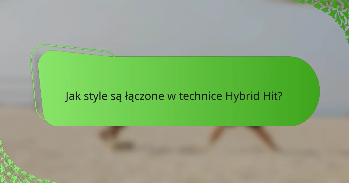 Jak style są łączone w technice Hybrid Hit?
