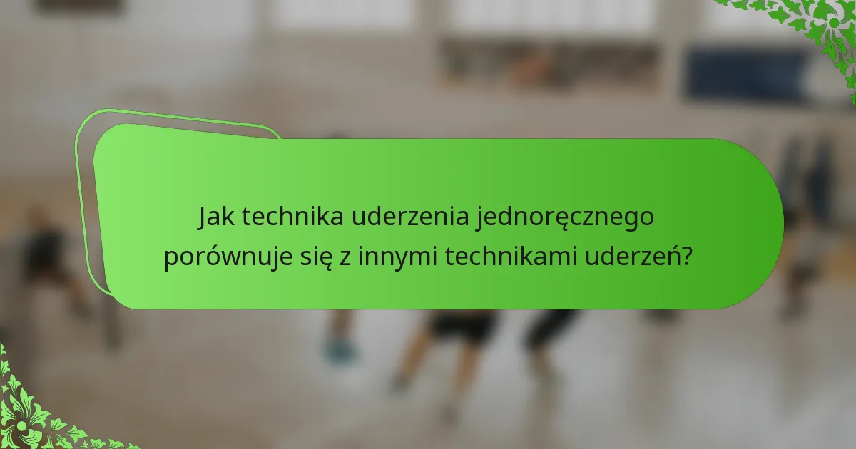 Jak technika uderzenia jednoręcznego porównuje się z innymi technikami uderzeń?