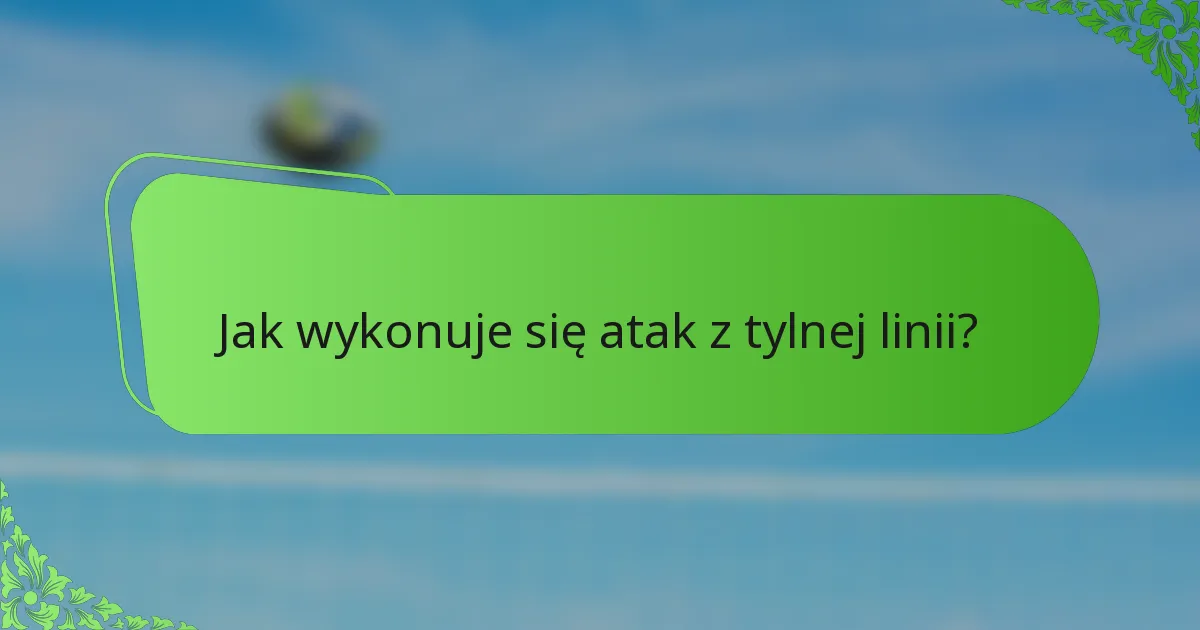Jak wykonuje się atak z tylnej linii?