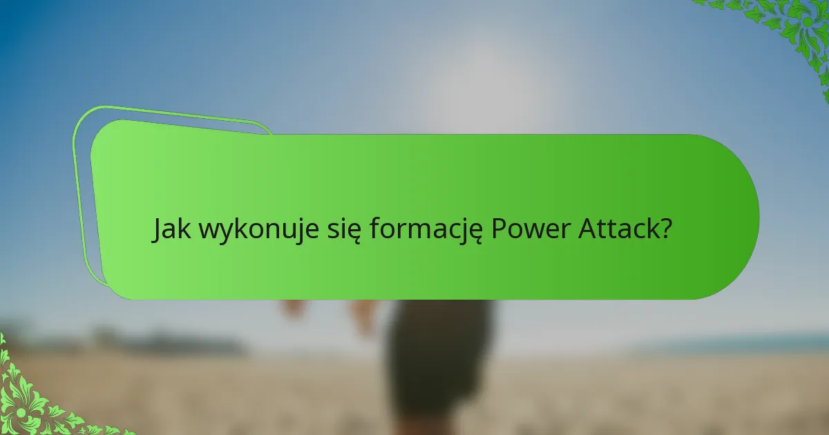 Jak wykonuje się formację Power Attack?