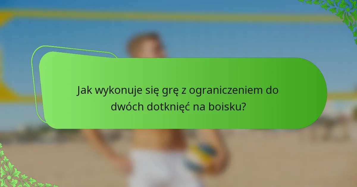 Jak wykonuje się grę z ograniczeniem do dwóch dotknięć na boisku?