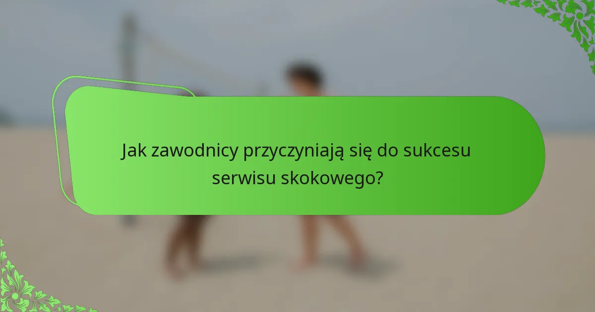 Jak zawodnicy przyczyniają się do sukcesu serwisu skokowego?