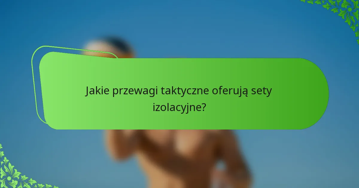 Jakie przewagi taktyczne oferują sety izolacyjne?