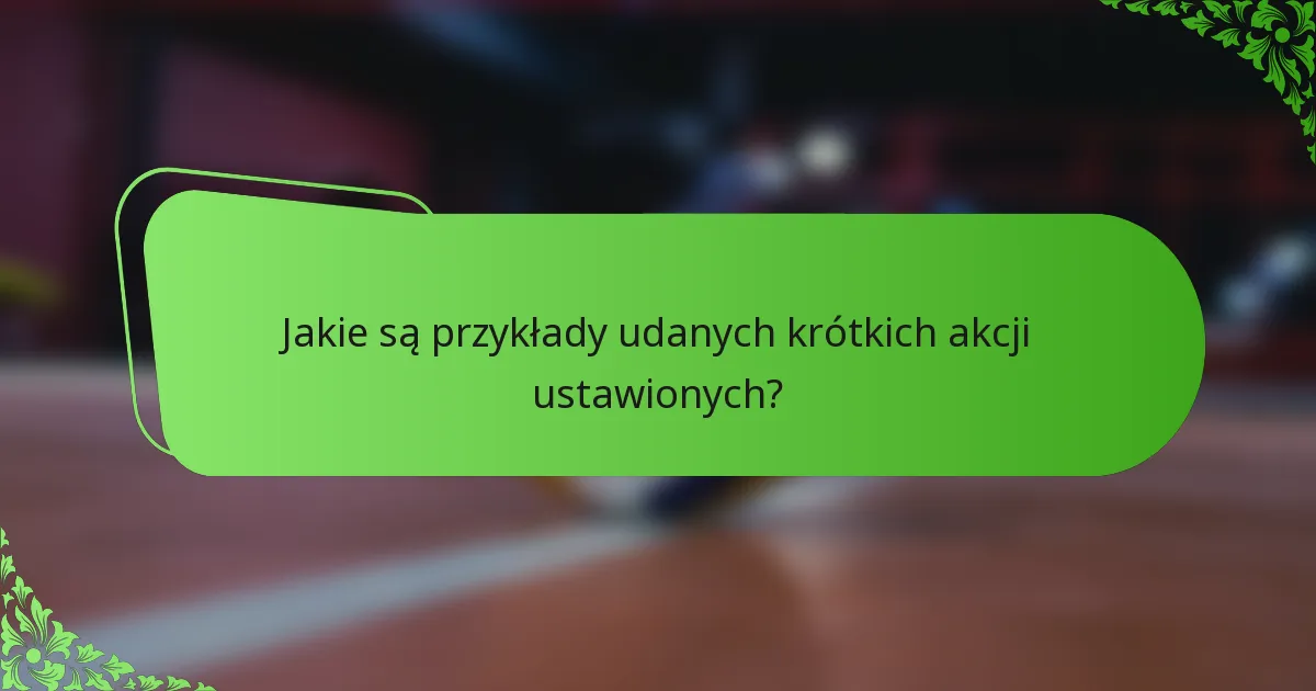 Jakie są przykłady udanych krótkich akcji ustawionych?