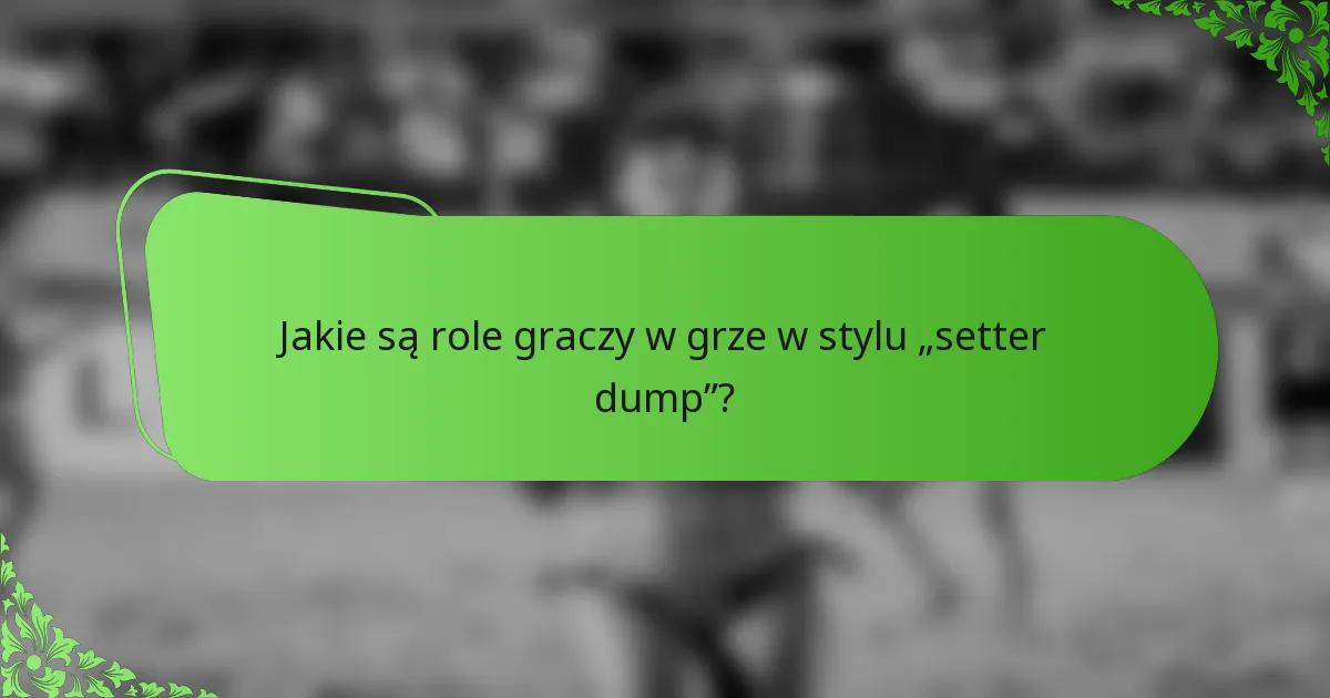 Jakie są role graczy w grze w stylu „setter dump”?
