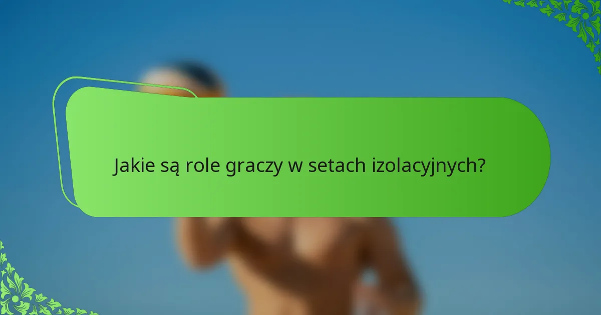 Jakie są role graczy w setach izolacyjnych?