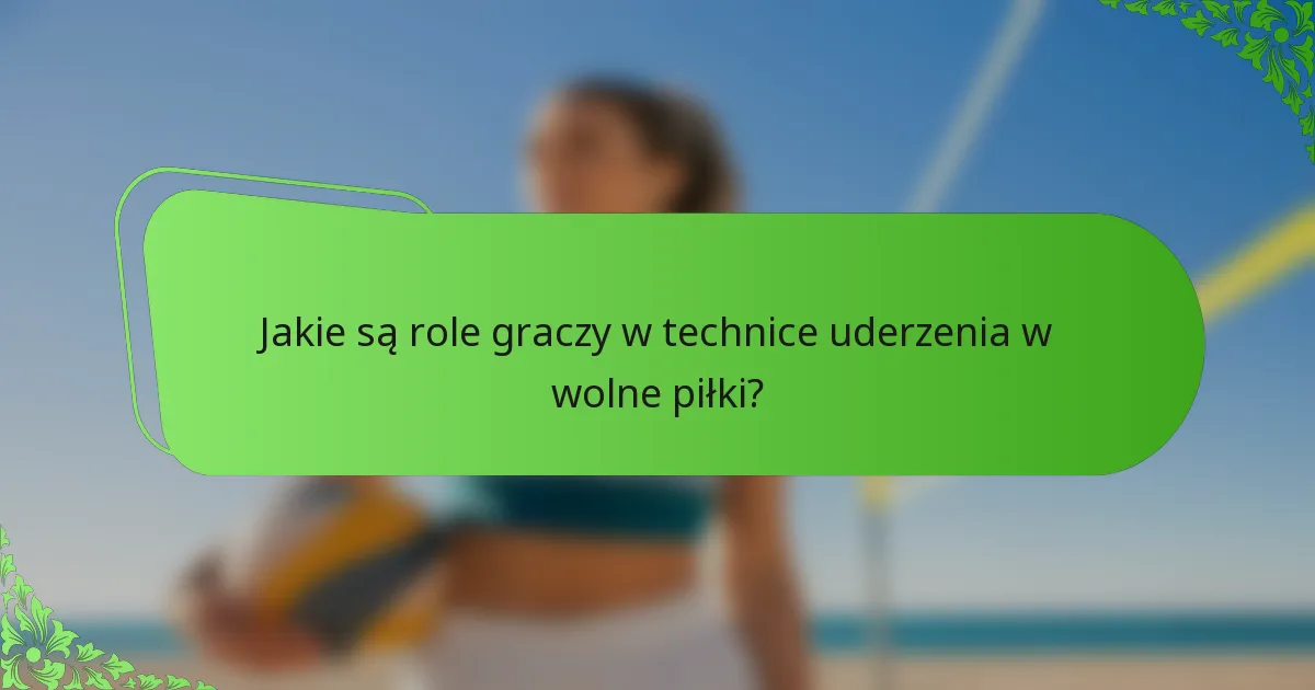 Jakie są role graczy w technice uderzenia w wolne piłki?