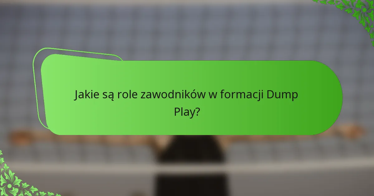 Jakie są role zawodników w formacji Dump Play?