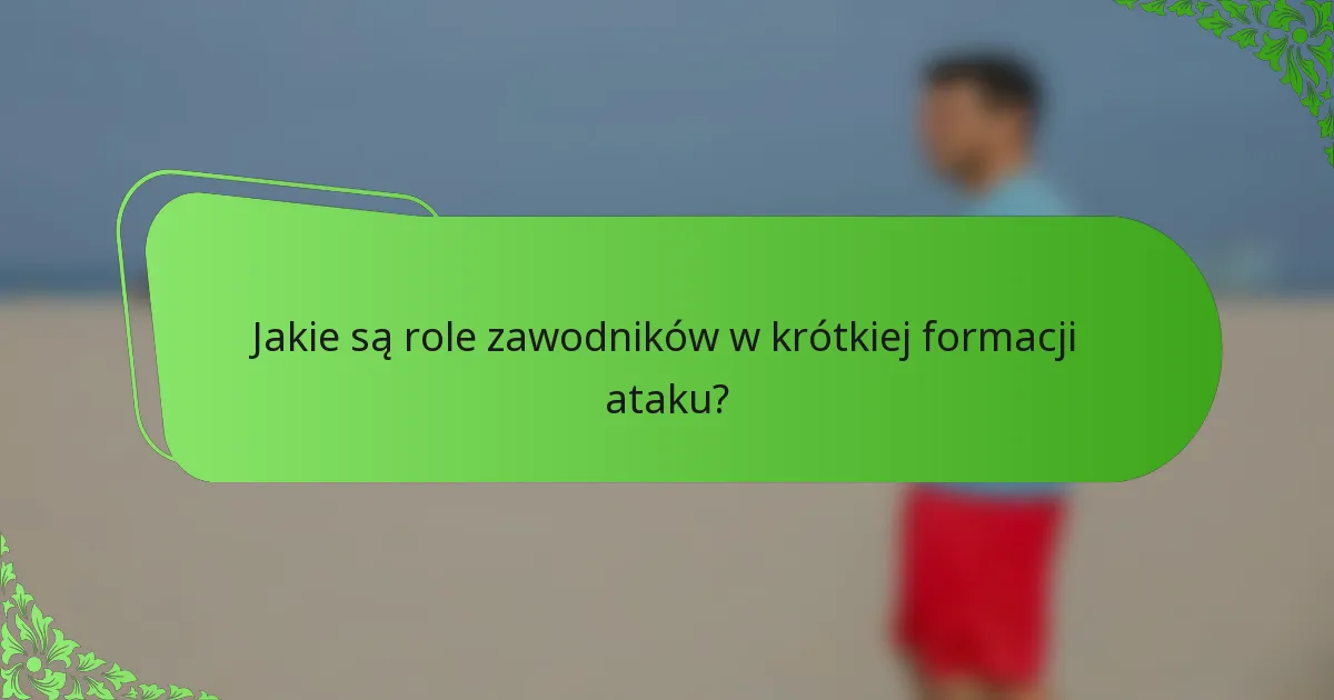 Jakie są role zawodników w krótkiej formacji ataku?
