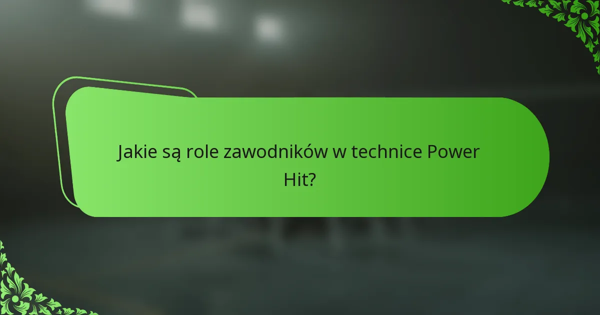 Jakie są role zawodników w technice Power Hit?