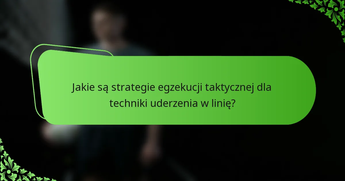 Jakie są strategie egzekucji taktycznej dla techniki uderzenia w linię?