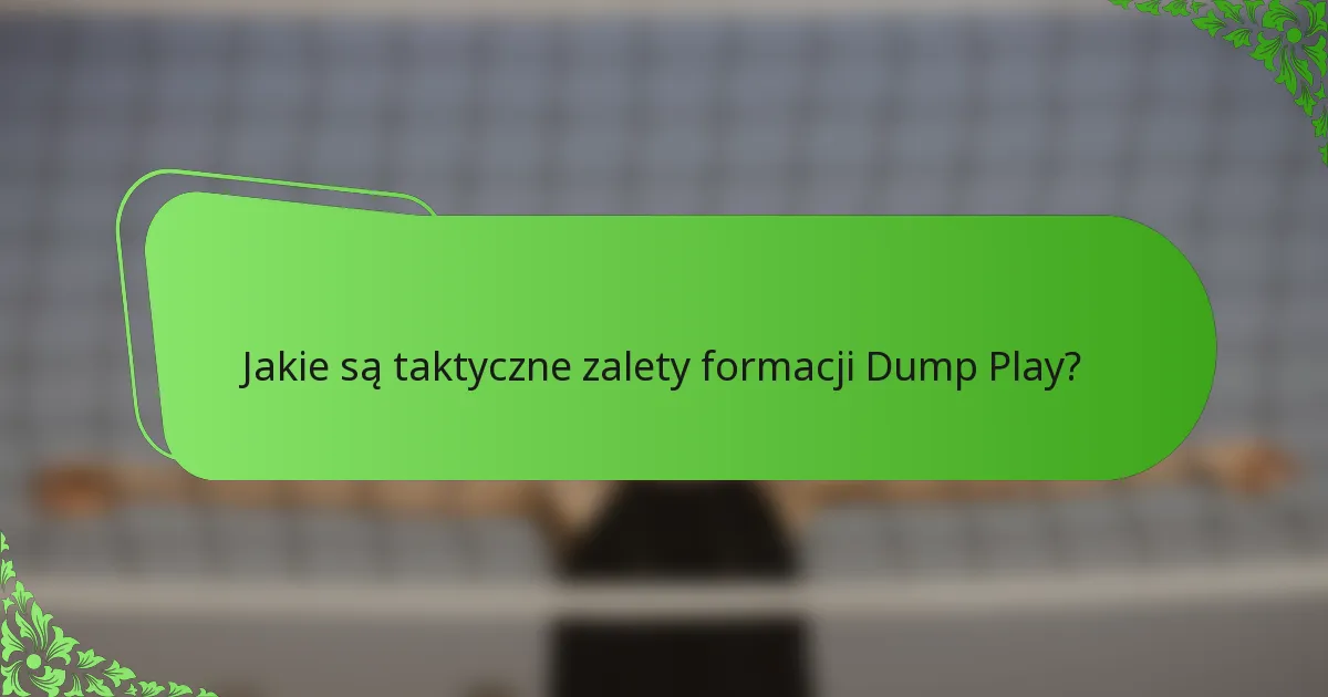 Jakie są taktyczne zalety formacji Dump Play?
