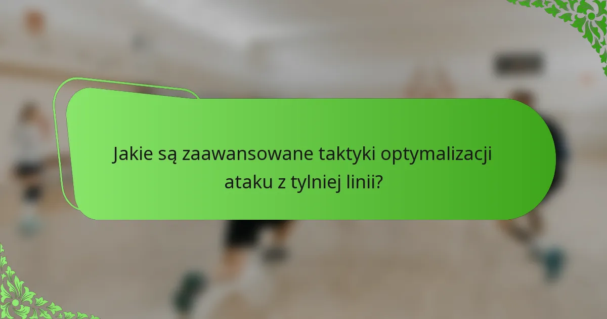 Jakie są zaawansowane taktyki optymalizacji ataku z tylniej linii?