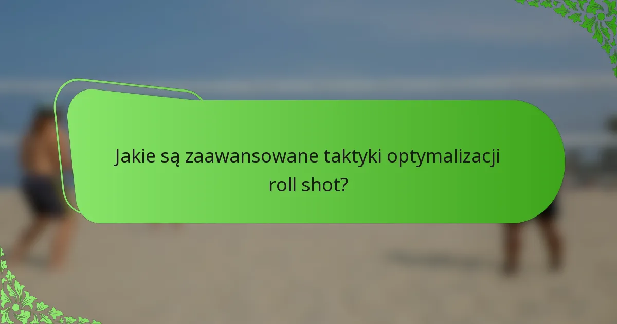 Jakie są zaawansowane taktyki optymalizacji roll shot?