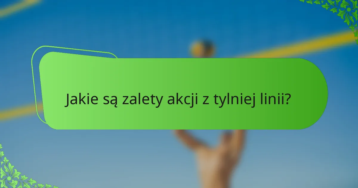 Jakie są zalety akcji z tylniej linii?