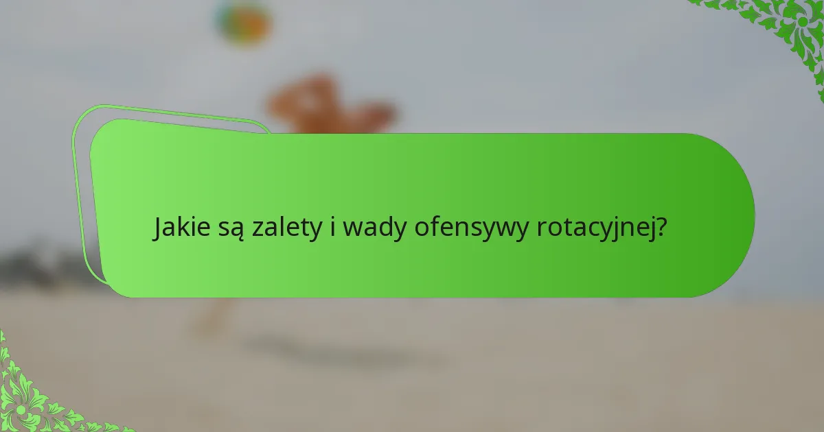 Jakie są zalety i wady ofensywy rotacyjnej?