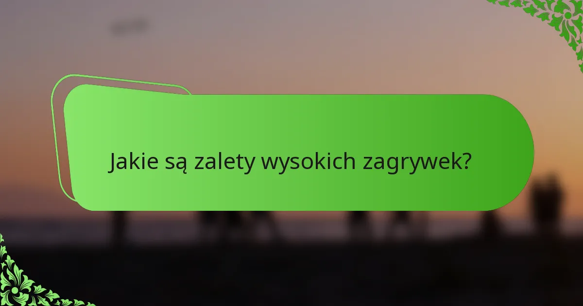 Jakie są zalety wysokich zagrywek?