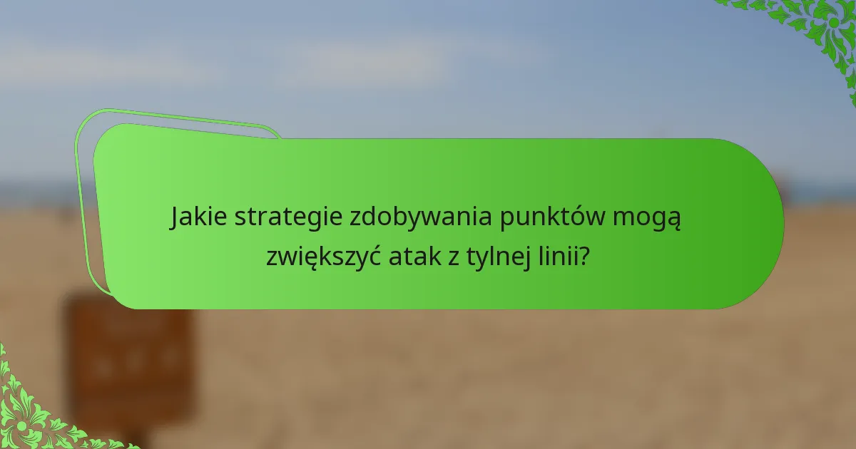 Jakie strategie zdobywania punktów mogą zwiększyć atak z tylnej linii?