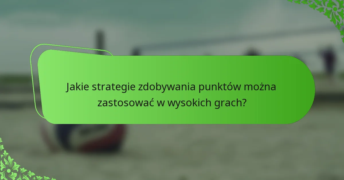 Jakie strategie zdobywania punktów można zastosować w wysokich grach?