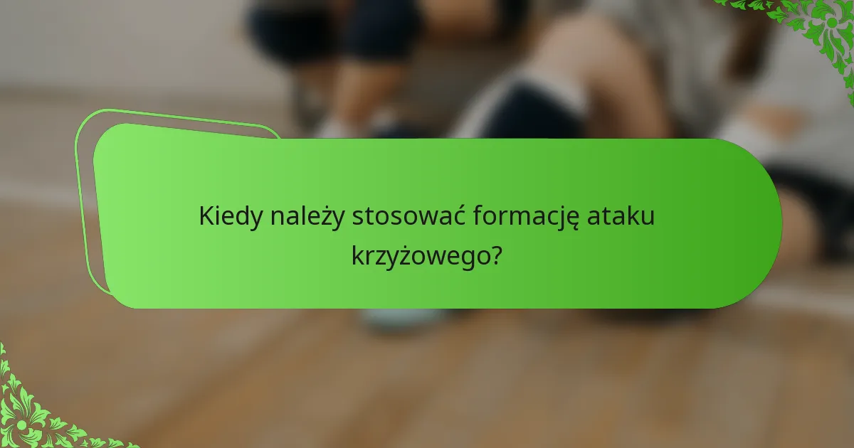Kiedy należy stosować formację ataku krzyżowego?