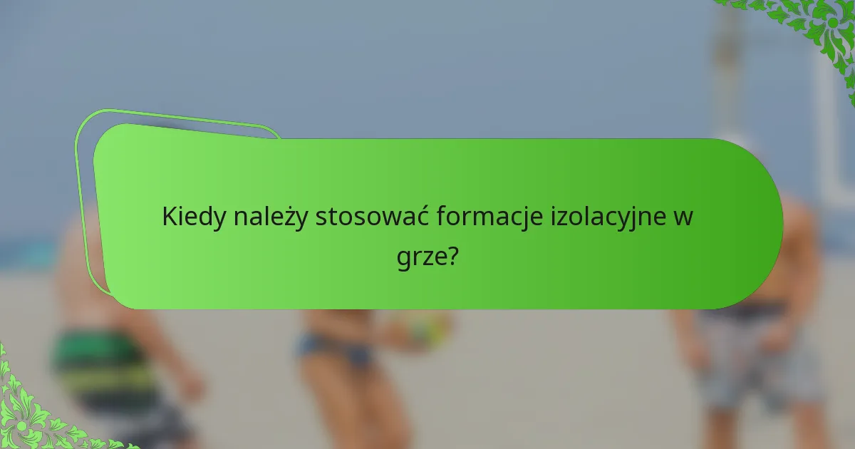 Kiedy należy stosować formacje izolacyjne w grze?